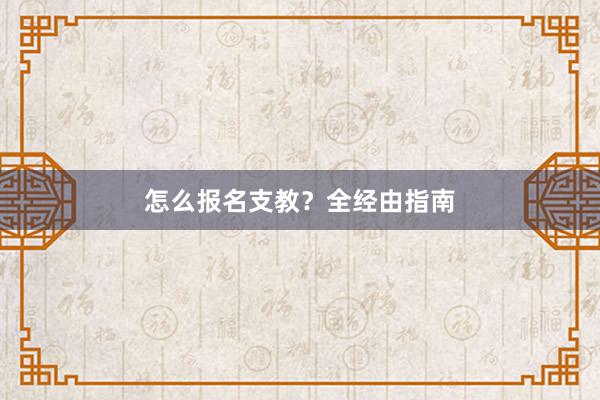 怎么报名支教？全经由指南