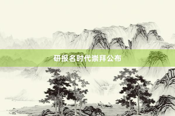 研报名时代崇拜公布